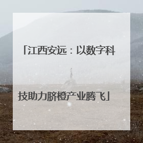 江西安远：以数字科技助力脐橙产业腾飞