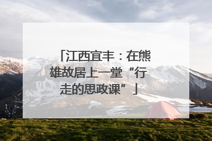 江西宜丰：在熊雄故居上一堂“行走的思政课”