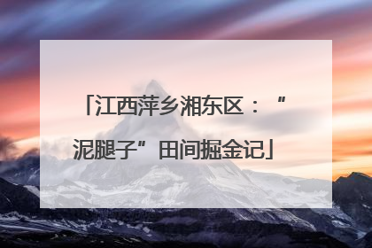江西萍乡湘东区：“泥腿子”田间掘金记