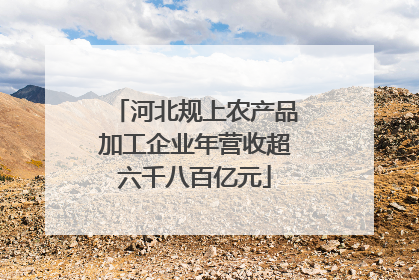 河北规上农产品加工企业年营收超六千八百亿元