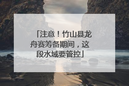 注意！竹山县龙舟赛筹备期间，这段水域要管控