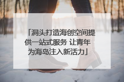 洞头打造海创空间提供一站式服务 让青年为海岛注入新活力