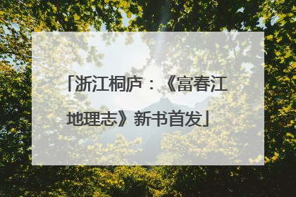 浙江桐庐：《富春江地理志》新书首发