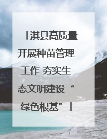 淇县高质量开展种苗管理工作 夯实生态文明建设“绿色根基”