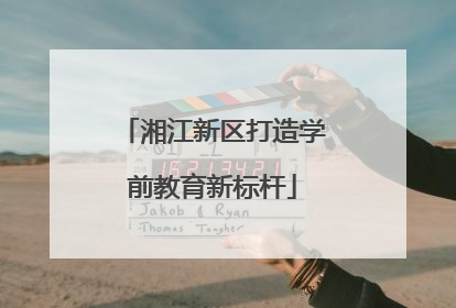 湘江新区打造学前教育新标杆