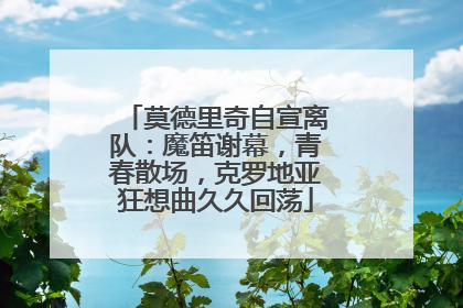 莫德里奇自宣离队：魔笛谢幕，青春散场，克罗地亚狂想曲久久回荡