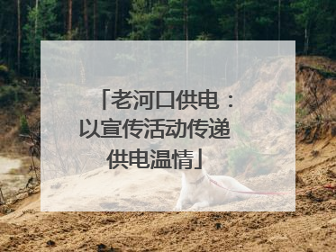 老河口供电：以宣传活动传递供电温情