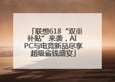 联想618“双重补贴”来袭，AI PC与电竞新品尽享超级省钱盛宴