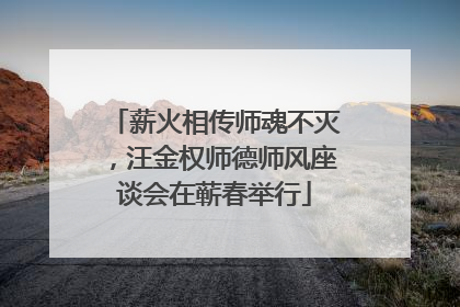 薪火相传师魂不灭，汪金权师德师风座谈会在蕲春举行