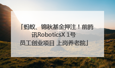 蚂蚁、锦秋基金押注！前腾讯RoboticsX 1号员工创业项目 上岗养老院