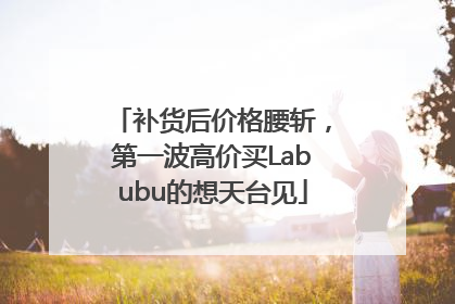 补货后价格腰斩，第一波高价买Labubu的想天台见