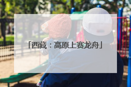 西藏：高原上赛龙舟