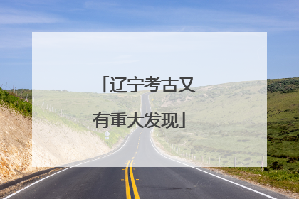 辽宁考古又有重大发现