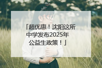 超优惠！沈阳这所中学发布2025年公益生政策！