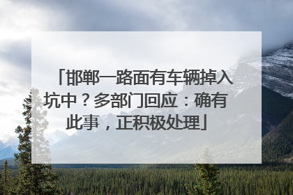 邯郸一路面有车辆掉入坑中？多部门回应：确有此事，正积极处理
