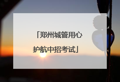 郑州城管用心护航中招考试