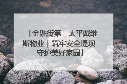 金融街第一太平戴维斯物业｜筑牢安全堤坝 守护美好家园