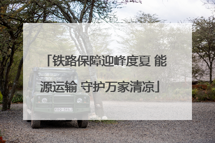 铁路保障迎峰度夏 能源运输 守护万家清凉