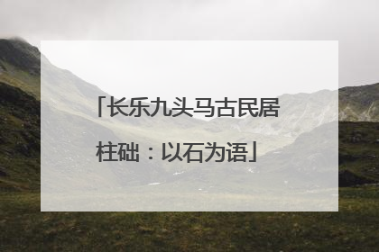 长乐九头马古民居柱础：以石为语