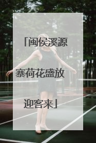 闽侯溪源寨荷花盛放迎客来