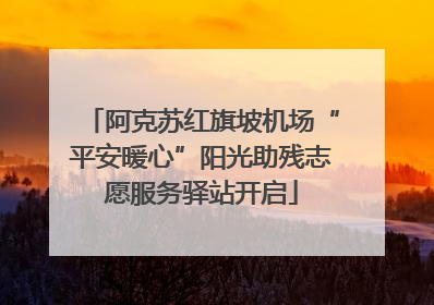 阿克苏红旗坡机场“平安暖心”阳光助残志愿服务驿站开启