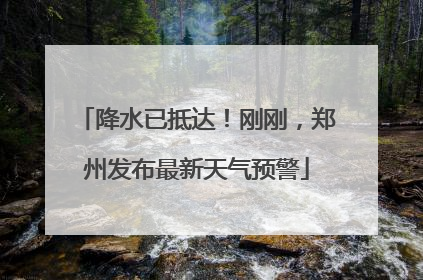 降水已抵达！刚刚，郑州发布最新天气预警