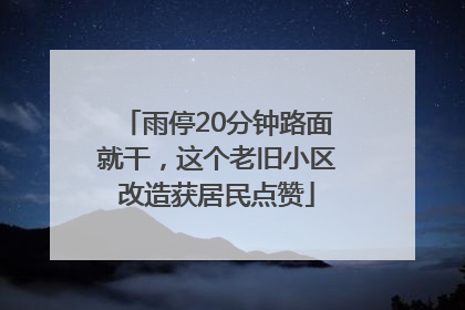雨停20分钟路面就干，这个老旧小区改造获居民点赞