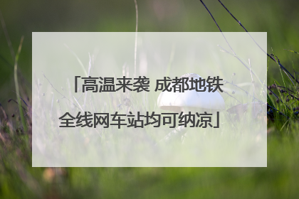高温来袭 成都地铁全线网车站均可纳凉