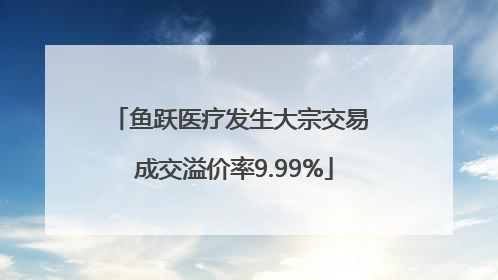 鱼跃医疗发生大宗交易 成交溢价率9.99%
