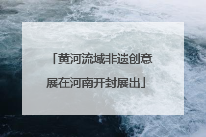 黄河流域非遗创意展在河南开封展出