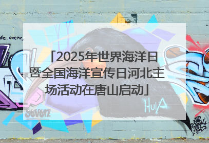 2025年世界海洋日暨全国海洋宣传日河北主场活动在唐山启动