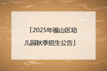 2025年福山区幼儿园秋季招生公告