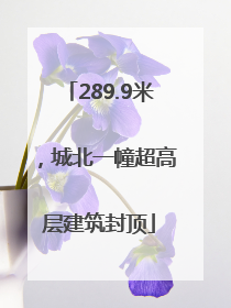 289.9米，城北一幢超高层建筑封顶