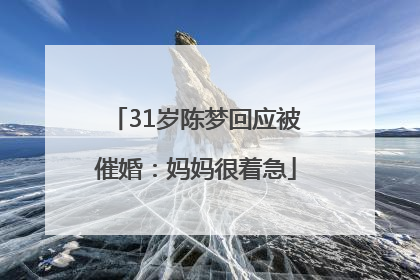 31岁陈梦回应被催婚：妈妈很着急
