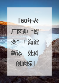 60年老厂区迎“蝶变”！海淀新添一处科创地标