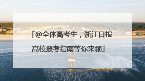 @全体高考生，浙江日报高校报考指南等你来领