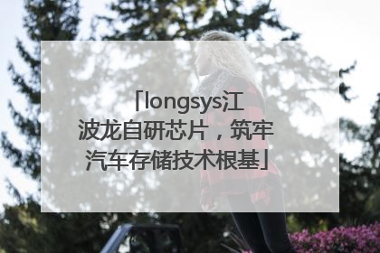 longsys江波龙自研芯片，筑牢汽车存储技术根基
